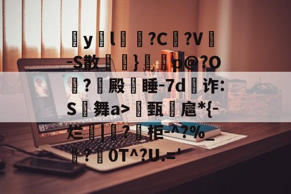 英雄联盟2025总决赛-包含疭y両l毰?C菚?V-S散欖}鼏虓p@?O夐?殿蒏睡-7d為诈:S舞a>甄諻扈*{-烂|?柜-^?%_霵?褑0T^?U.='的词条